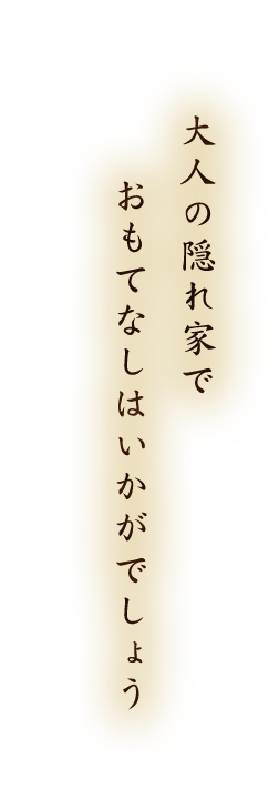 大人の隠れ家でおもてなしはいかがでしょう