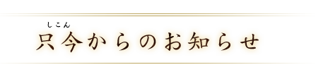 只今からのお知らせ